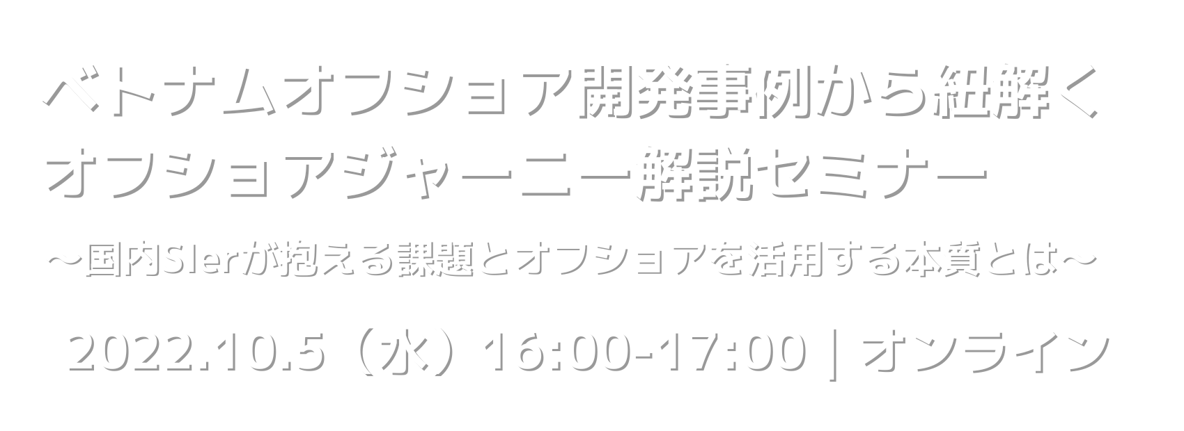 ベトナムオフショア開発事例から紐解くオフショアジャーニー解説セミナー