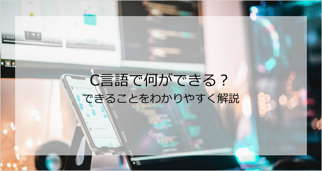 C言語で何ができる?できることをわかりやすく解説