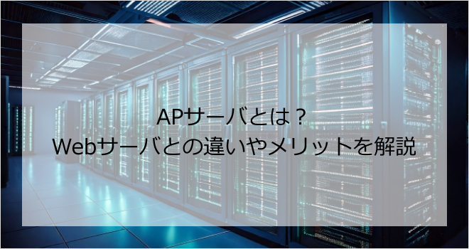 APサーバとは？Webサーバとの違いやメリットを解説