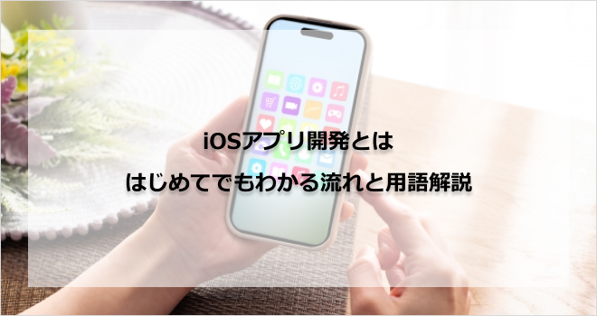 iOSアプリ開発とは|はじめてでもわかる流れと用語解説