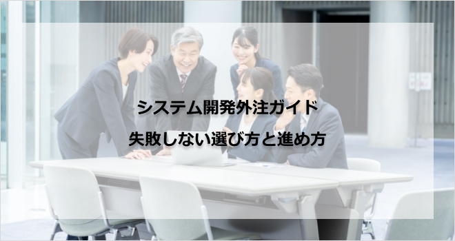 システム開発外注ガイド|失敗しない選び方と進め方