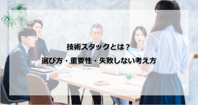 技術スタックとは？選び方・重要性・失敗しない考え方